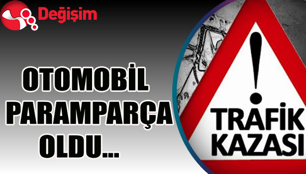 Otomobil paramparça oldu...