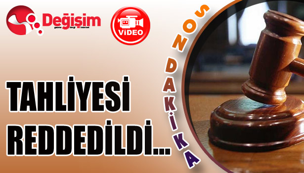 Tahliyesi reddedildi...