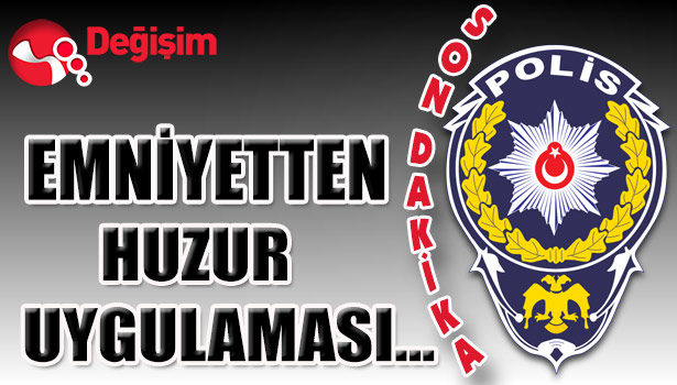 Emniyetten HUZUR UYGULAMASI...