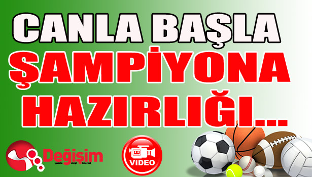 Canla başla ŞAMPİYONA hazırlığı...
