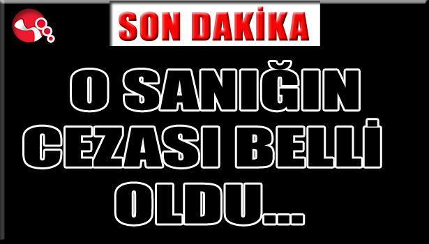O sanığın CEZASI belli oldu...