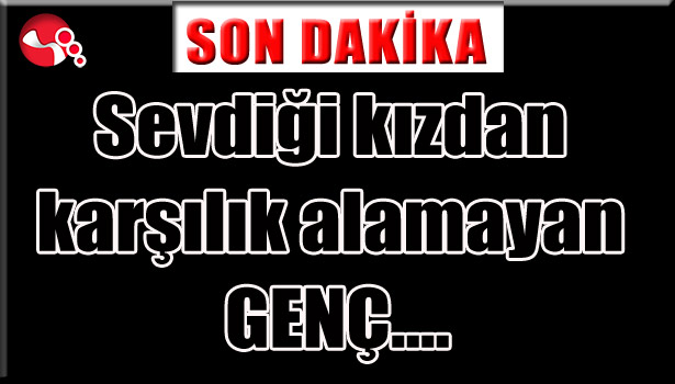Sevdiği kızdan karşılık alamayan GENÇ....