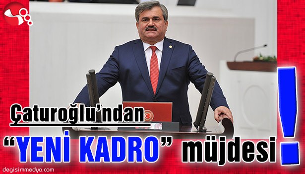 ÇATUROĞLU'NDAN "YENİ KADRO" MÜJDESİ
