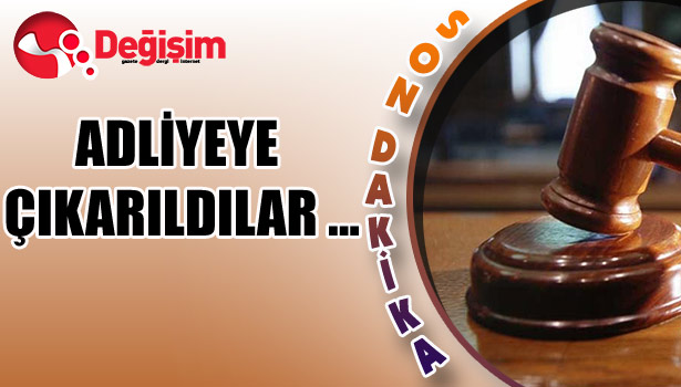 ADLİYEYE ÇIKARILDILAR...