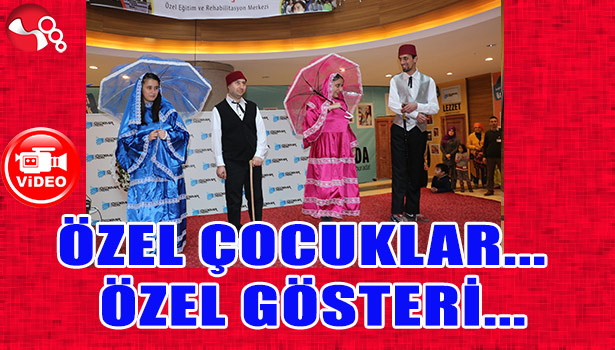 ÖZEL ÇOCUKLAR... ÖZEL GÖSTERİ...
