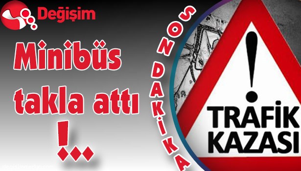 MİNİBÜS TAKLA ATTI!..