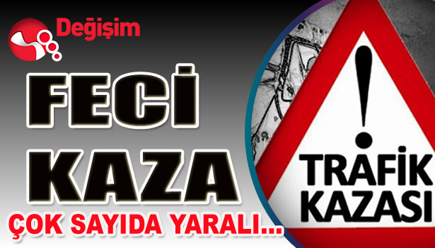FECİ KAZA... ÇOK SAYIDA YARALI...