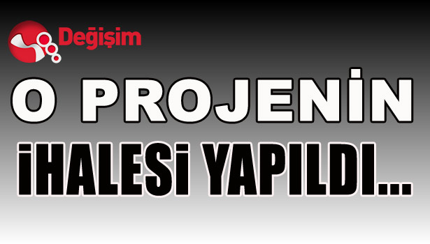 O PROJENİN İHALESİ YAPILDI...