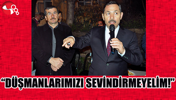 "DÜŞMANLARIMIZI SEVİNDİRMEYELİM!"