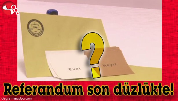 REFERANDUM SON DÜZLÜKTE!