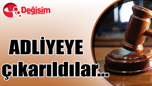 ADLİYEYE çıkarıldılar...
