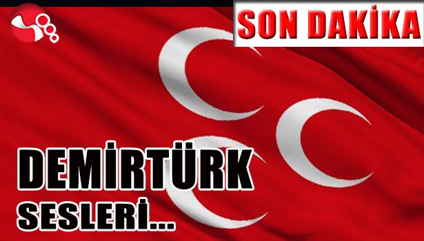 MHP'de kazan kaynıyor...DEMİRTÜRK SESLERİ...