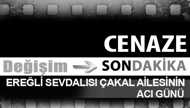 EREĞLİ SEVDALISI ÇAKAL AİLESİNİN ACI GÜNÜ