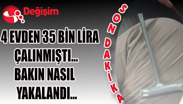 4 EVDEN 35 BİN LİRA ÇALINMIŞTI... BAKIN NASIL YAKALANDI...