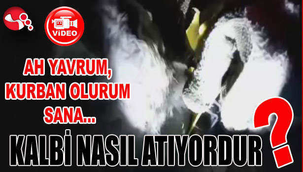 AH YAVRUM, KURBAN OLURUM SANA, ŞİMDİ BUNUN KALBİ NASIL ATIYORDUR?