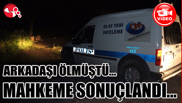 ARKADAŞI ÖLMÜŞTÜ... MAHKEME SONUÇLANDI......