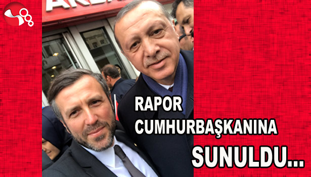 RAPOR CUMHURBAŞKANINA SUNULDU...