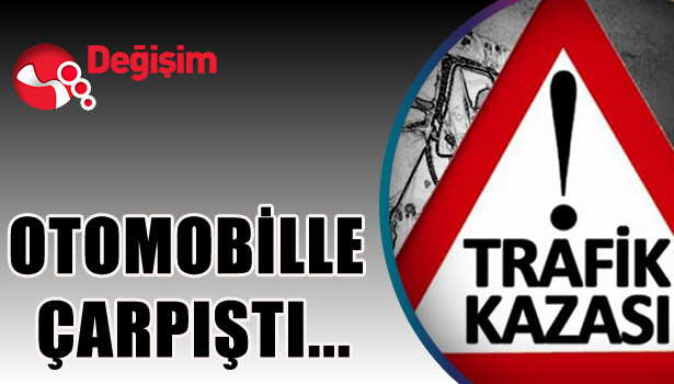 Otomobille çarpıştı...