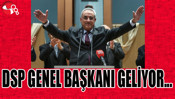 DSP GENEL BAŞKANI GELİYOR...