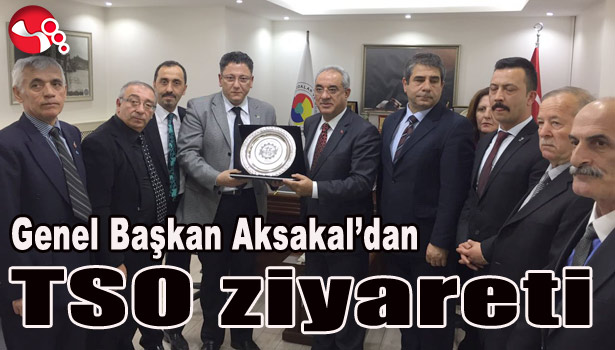 Genel Başkan Aksakal'dan TSO ziyareti