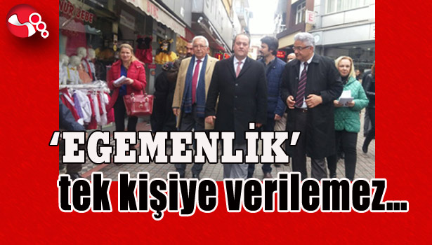 'EGEMENLİK' tek kişiye verilemez...