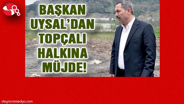 BAŞKAN UYSAL'DAN TOPÇALI HALKINA MÜJDE!