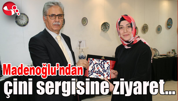 MADENOĞLU'NDAN ÇİNİ SERGİSİNE ZİYARET...
