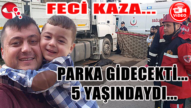FECİ KAZA... PARKA GİDECEKTİ... 5 YAŞINDAYDI...