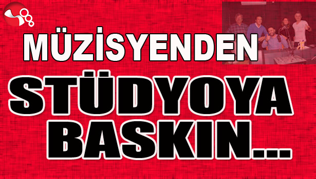 MÜZİSYENDEN STÜDYOYA BASKIN...