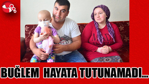 Buğlem hayata tutunamadı...