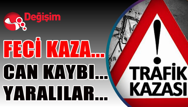 FECİ KAZA... CAN KAYBI... YARALILAR...