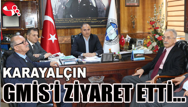 KARAYALÇIN, GMİS'İ ZİYARET ETTİ...