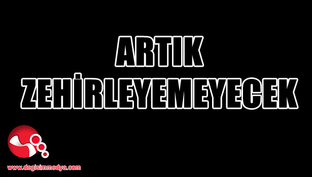 Artık zehirleyemeyecek...