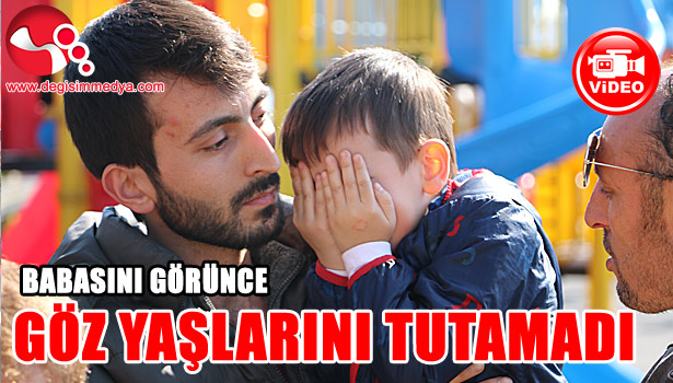 Babasını görünce göz yaşlarını tutamadı...