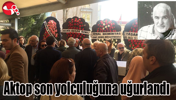 AKTOP SON YOLCULUĞUNA UĞURLANDI