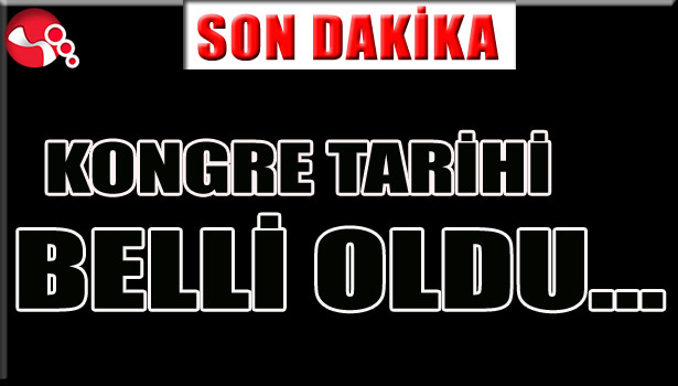 KONGRE TARİHİ BELLİ OLDU...