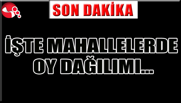 İŞTE MAHALLELERDE OY DAĞILIMI...