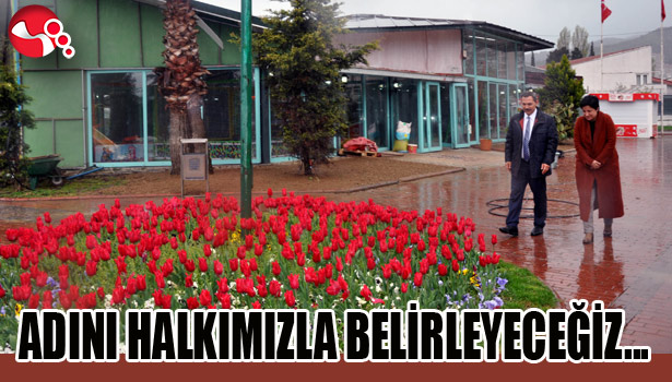 ADINI HALKIMIZLA BELİRLEYECEĞİZ...