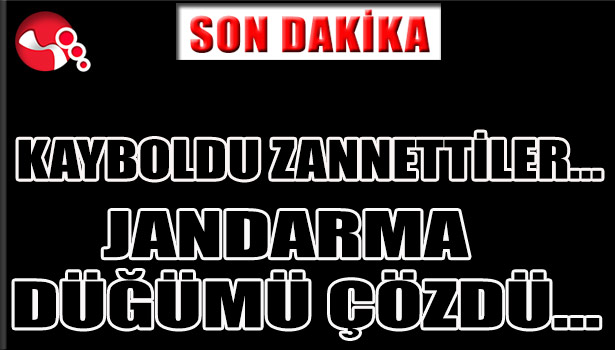 KAYBOLDU ZANNETTİLER... JANDARMA DÜĞÜMÜ ÇÖZDÜ...