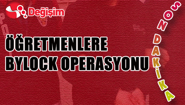 ÖĞRETMENLERE BYLOCK OPERASYONU...