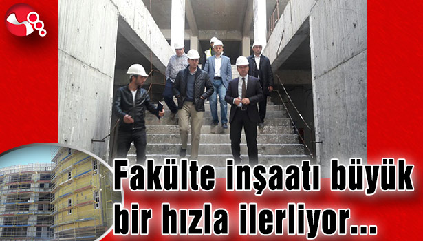 FAKÜLTE İNŞAATI BÜYÜK BİR HIZLA İLERLİYOR
