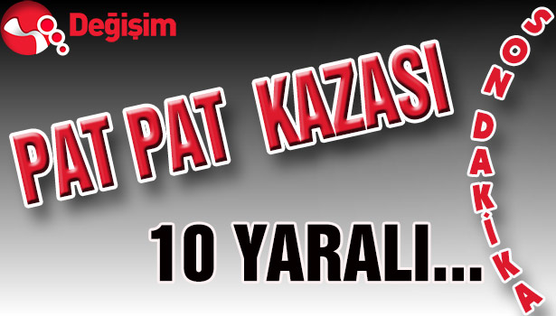 PAT PAT KAZASI...10 YARALI..