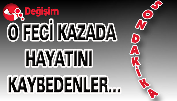 O FECİ KAZADA HAYATINI KAYBEDENLER...