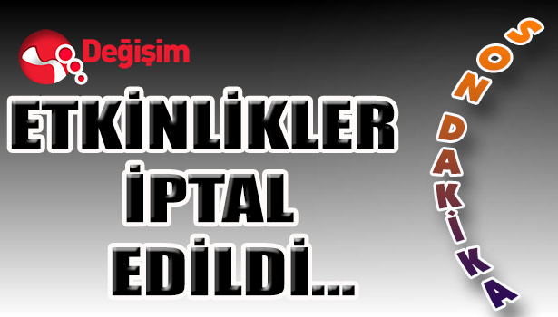ETKİNLİKLER İPTAL EDİLDİ...