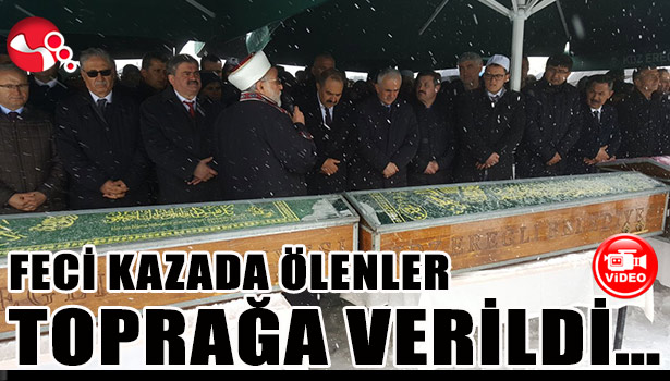 FECİ KAZADA ÖLENLER TOPRAĞA VERİLDİ...