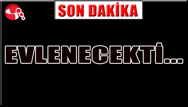 EVLENECEKTİ...