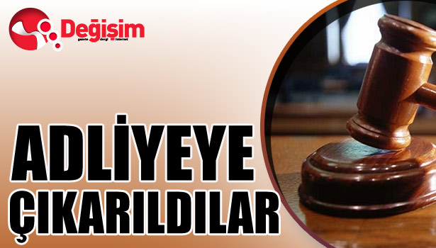 ADLİYEYE SEVK EDİLDİLER...