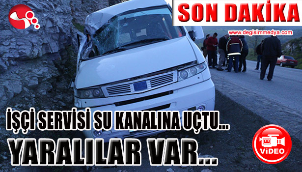 İŞÇİ SERVİSİ SU KANALINA UÇTU... YARALILAR VAR...