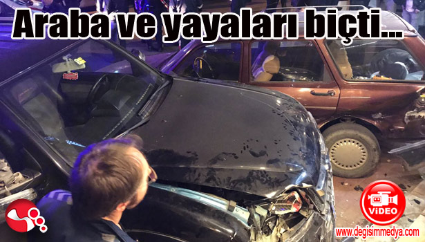 ÖNCE ARAÇLARI SONRA YAYALARI BİÇTİ...