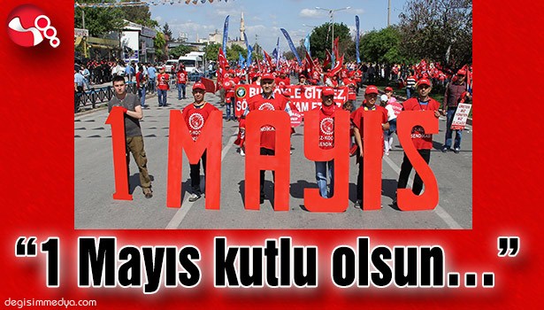 "1 MAYIS KUTLU OLSUN..."